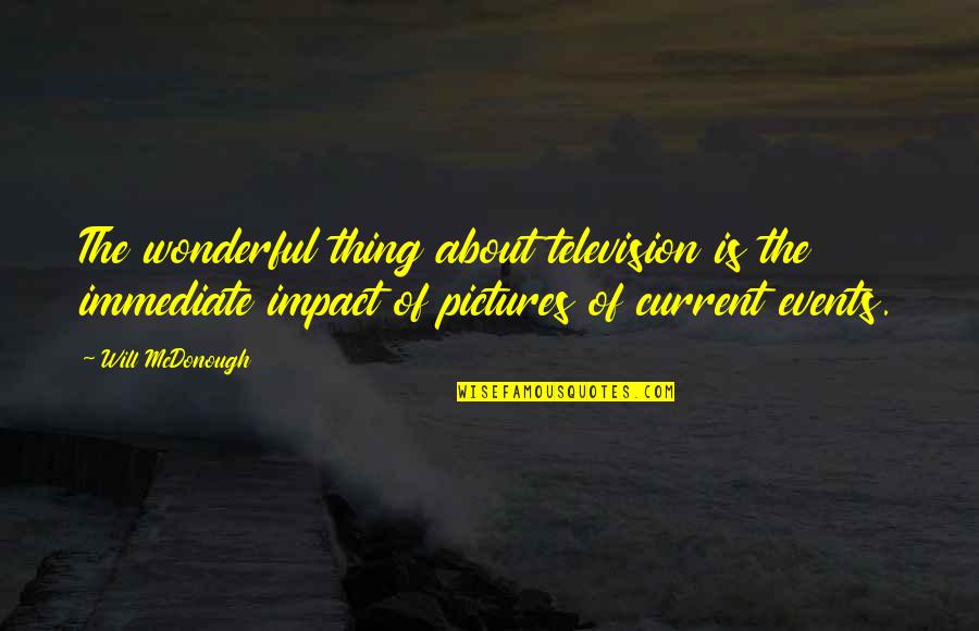 Mcdonough Quotes By Will McDonough: The wonderful thing about television is the immediate Mcdonough Quotes By Will McDonough: The wonderful thing about television is the immediate