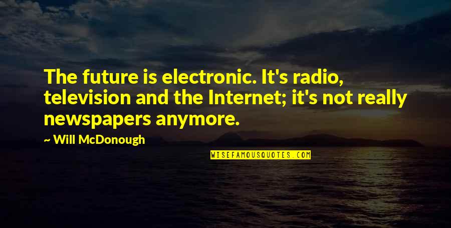 Mcdonough Quotes By Will McDonough: The future is electronic. It's radio, television and Mcdonough Quotes By Will McDonough: The future is electronic. It's radio, television and