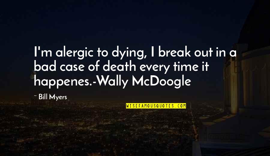 Mcdoogle Quotes By Bill Myers: I'm alergic to dying, I break out in