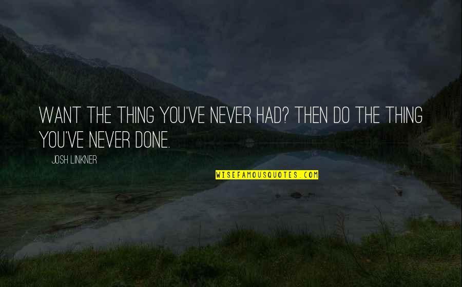 Mcdoubles Nutrition Quotes By Josh Linkner: Want the thing you've never had? Then do