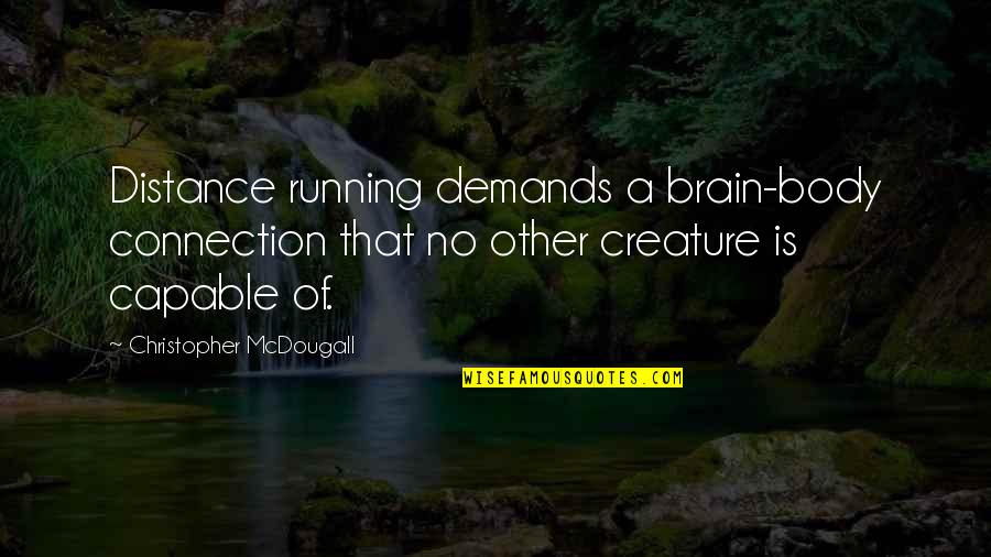 Mcdougall Quotes By Christopher McDougall: Distance running demands a brain-body connection that no Mcdougall Quotes By Christopher McDougall: Distance running demands a brain-body connection that no