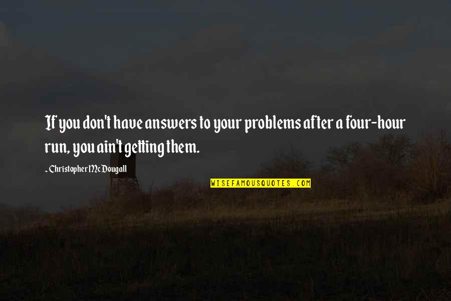 Mcdougall Quotes By Christopher McDougall: If you don't have answers to your problems