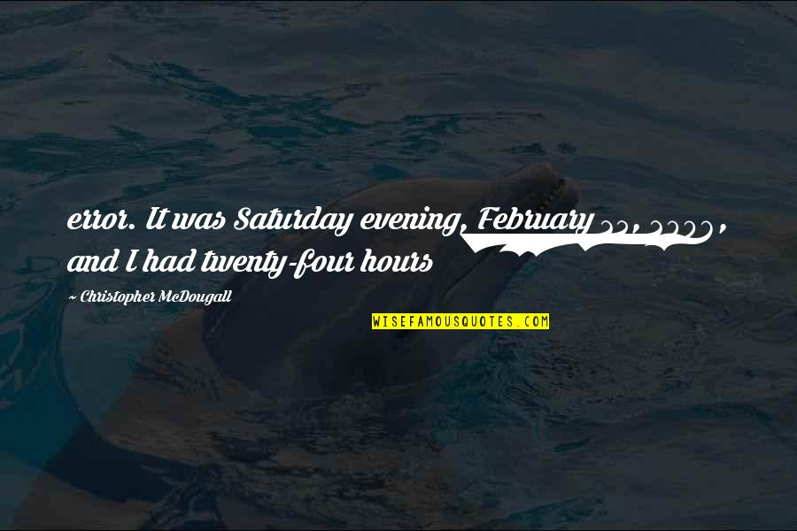 Mcdougall Quotes By Christopher McDougall: error. It was Saturday evening, February 25, 2006,