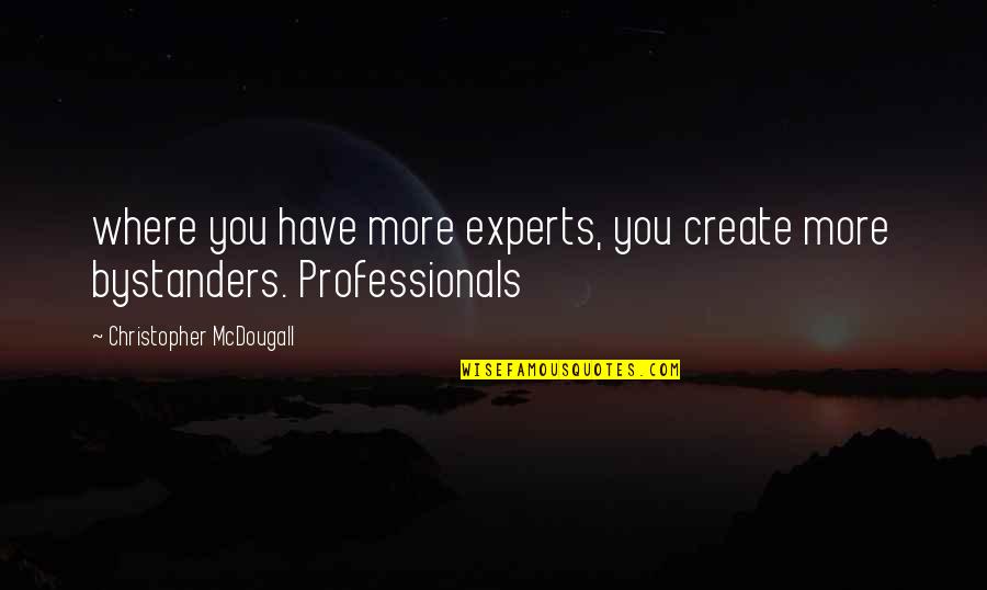 Mcdougall Quotes By Christopher McDougall: where you have more experts, you create more