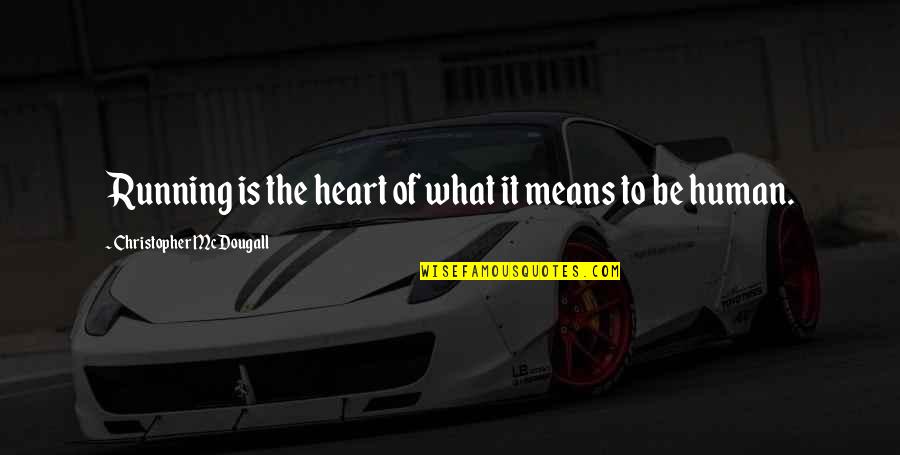 Mcdougall Quotes By Christopher McDougall: Running is the heart of what it means Mcdougall Quotes By Christopher McDougall: Running is the heart of what it means
