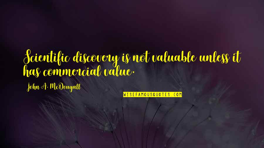 Mcdougall Quotes By John A. McDougall: Scientific discovery is not valuable unless it has
