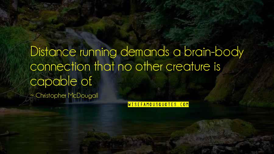 Mcdougall's Quotes By Christopher McDougall: Distance running demands a brain-body connection that no