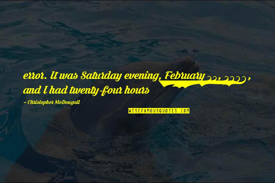 Mcdougall's Quotes By Christopher McDougall: error. It was Saturday evening, February 25, 2006,