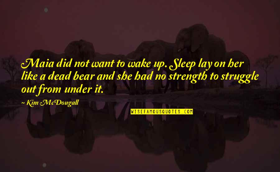 Mcdougall's Quotes By Kim McDougall: Maia did not want to wake up. Sleep