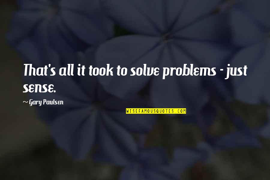 Mcdougle Law Quotes By Gary Paulsen: That's all it took to solve problems - Mcdougle Law Quotes By Gary Paulsen: That's all it took to solve problems -