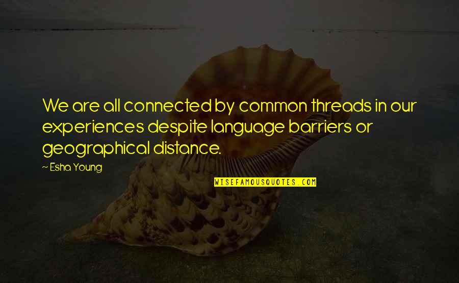 Mcdowall Company Quotes By Esha Young: We are all connected by common threads in Mcdowall Company Quotes By Esha Young: We are all connected by common threads in