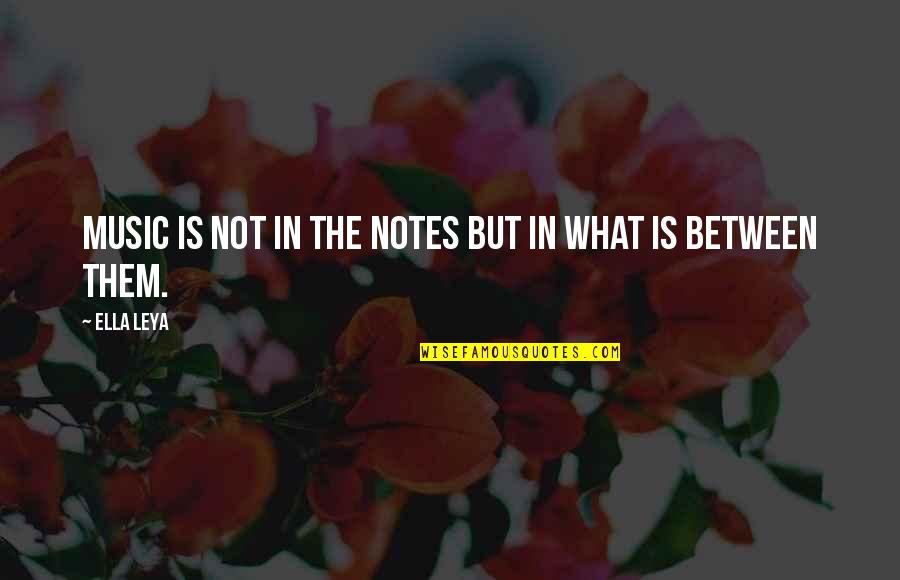 Mcdowd County Quotes By Ella Leya: Music is not in the notes but in