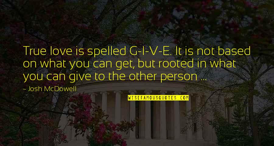 Mcdowell Quotes By Josh McDowell: True love is spelled G-I-V-E. It is not