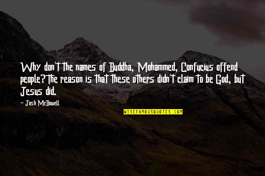 Mcdowell Quotes By Josh McDowell: Why don't the names of Buddha, Mohammed, Confucius