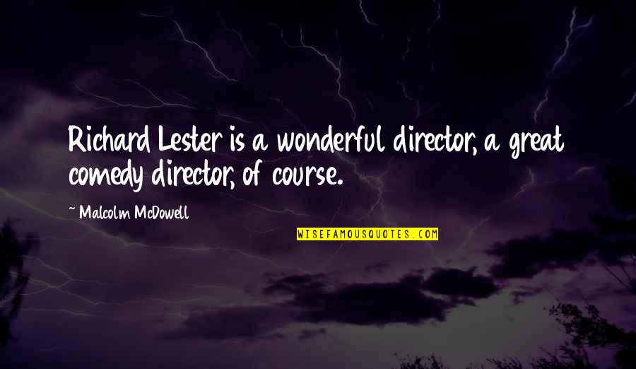 Mcdowell Quotes By Malcolm McDowell: Richard Lester is a wonderful director, a great