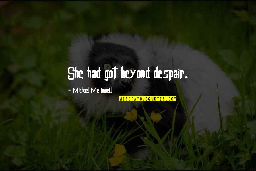 Mcdowell Quotes By Michael McDowell: She had got beyond despair.