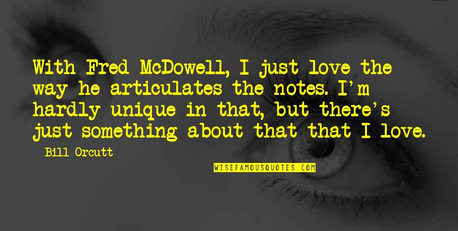 Mcdowell's Quotes By Bill Orcutt: With Fred McDowell, I just love the way