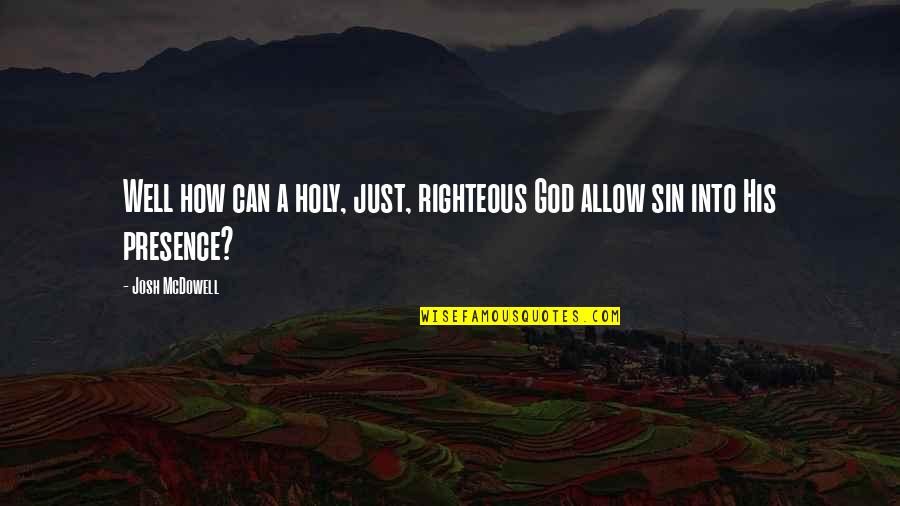 Mcdowell's Quotes By Josh McDowell: Well how can a holy, just, righteous God