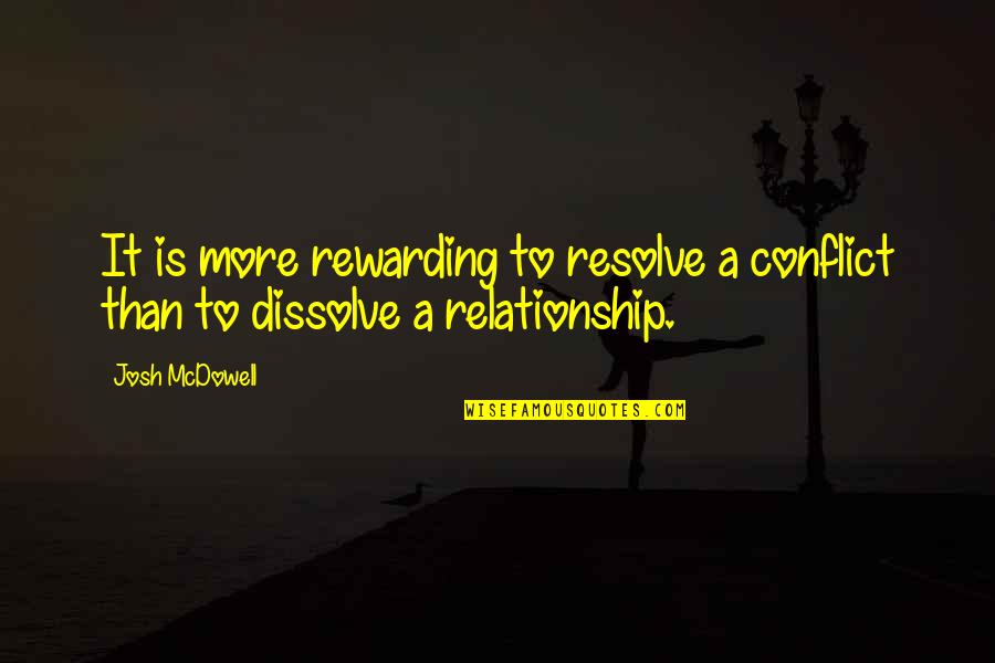 Mcdowell's Quotes By Josh McDowell: It is more rewarding to resolve a conflict