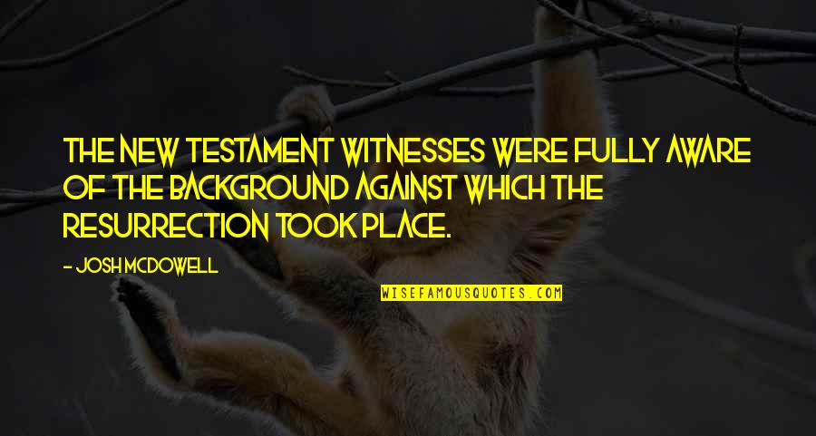 Mcdowell's Quotes By Josh McDowell: The New Testament witnesses were fully aware of