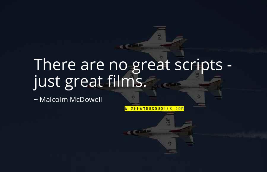 Mcdowell's Quotes By Malcolm McDowell: There are no great scripts - just great