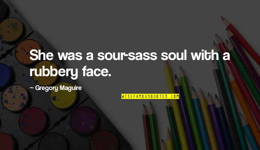 Mcdreamy Greys Anatomy Quotes By Gregory Maguire: She was a sour-sass soul with a rubbery