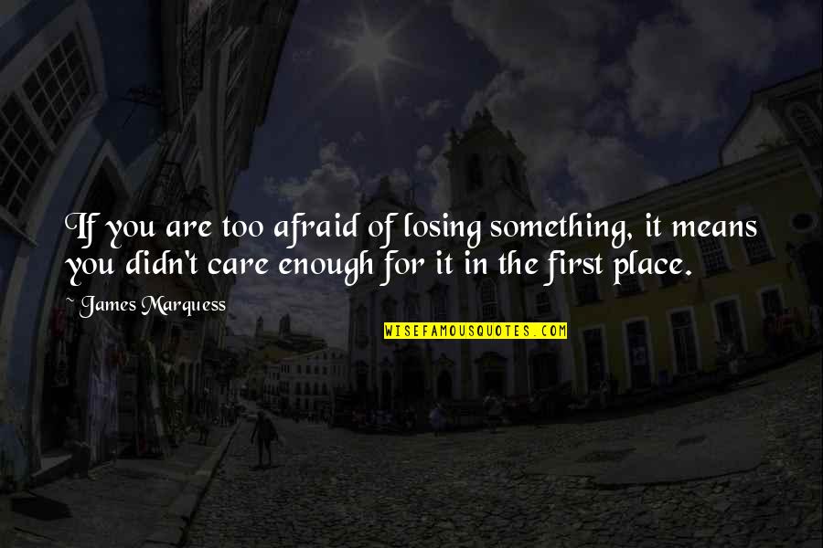 Mcdunnough Fenton Quotes By James Marquess: If you are too afraid of losing something, Mcdunnough Fenton Quotes By James Marquess: If you are too afraid of losing something,