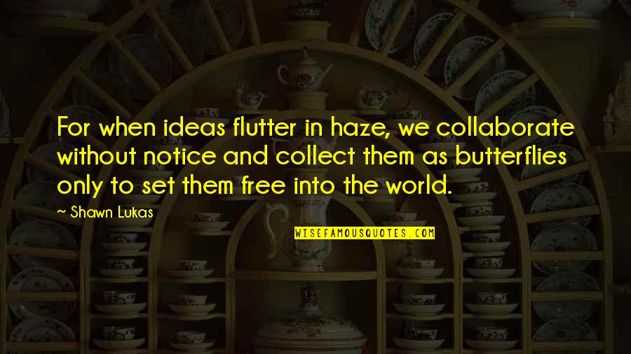 Mcdunnough Fenton Quotes By Shawn Lukas: For when ideas flutter in haze, we collaborate Mcdunnough Fenton Quotes By Shawn Lukas: For when ideas flutter in haze, we collaborate