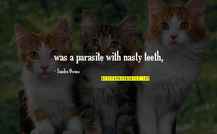 Mce Quotes By Sandra Owens: was a parasite with nasty teeth, Mce Quotes By Sandra Owens: was a parasite with nasty teeth,