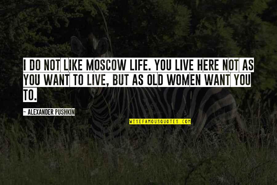 Mceachin Donald Quotes By Alexander Pushkin: I do not like Moscow life. You live Mceachin Donald Quotes By Alexander Pushkin: I do not like Moscow life. You live