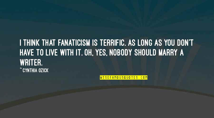 Mceachin Donald Quotes By Cynthia Ozick: I think that fanaticism is terrific. As long Mceachin Donald Quotes By Cynthia Ozick: I think that fanaticism is terrific. As long