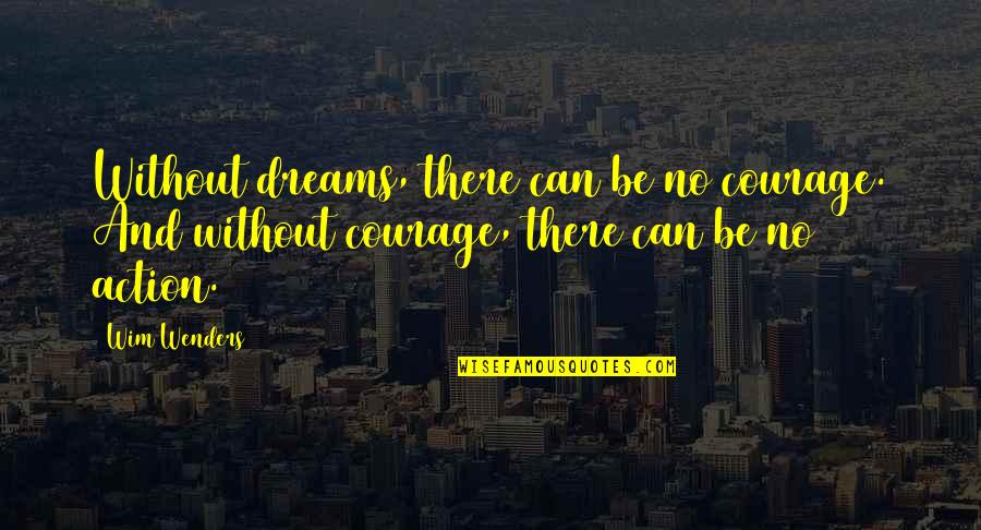 Mceachin Law Quotes By Wim Wenders: Without dreams, there can be no courage. And