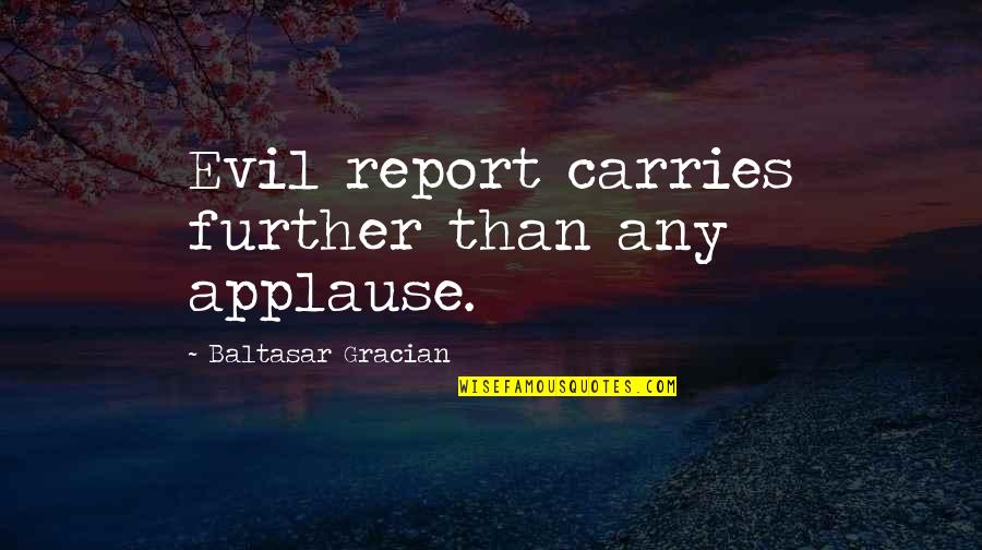 Mceachran George Quotes By Baltasar Gracian: Evil report carries further than any applause.