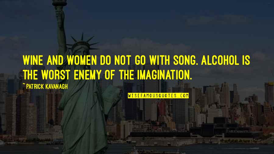 Mceathron Natalie Quotes By Patrick Kavanagh: Wine and women do not go with song. Mceathron Natalie Quotes By Patrick Kavanagh: Wine and women do not go with song.