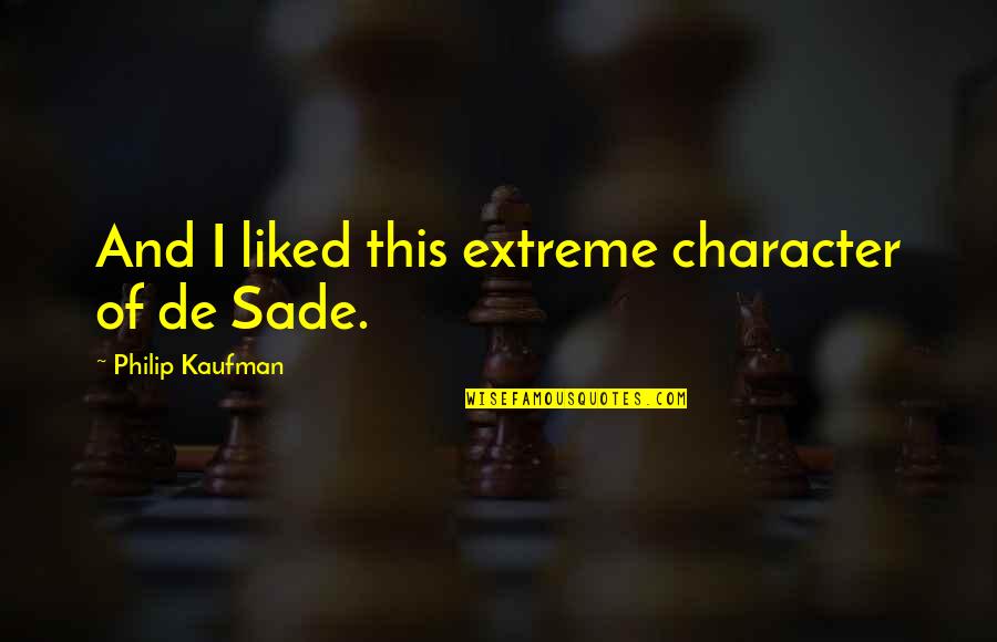 Mceathron Natalie Quotes By Philip Kaufman: And I liked this extreme character of de Mceathron Natalie Quotes By Philip Kaufman: And I liked this extreme character of de