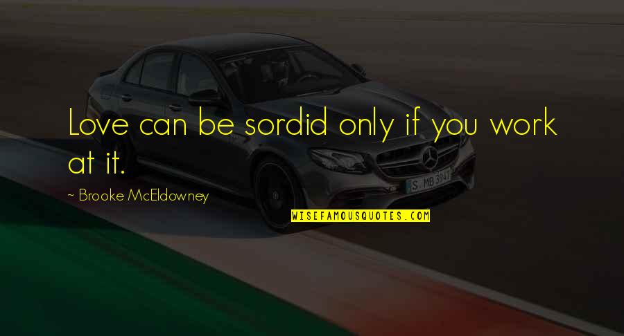 Mceldowney Brooke Quotes By Brooke McEldowney: Love can be sordid only if you work Mceldowney Brooke Quotes By Brooke McEldowney: Love can be sordid only if you work
