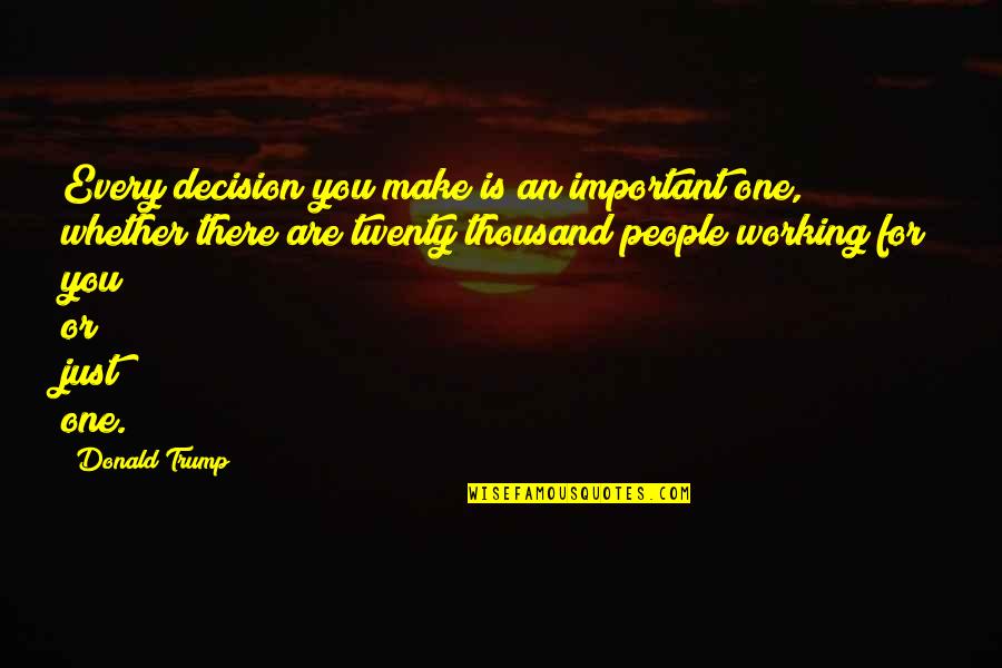 Mceldowney Brooke Quotes By Donald Trump: Every decision you make is an important one, Mceldowney Brooke Quotes By Donald Trump: Every decision you make is an important one,
