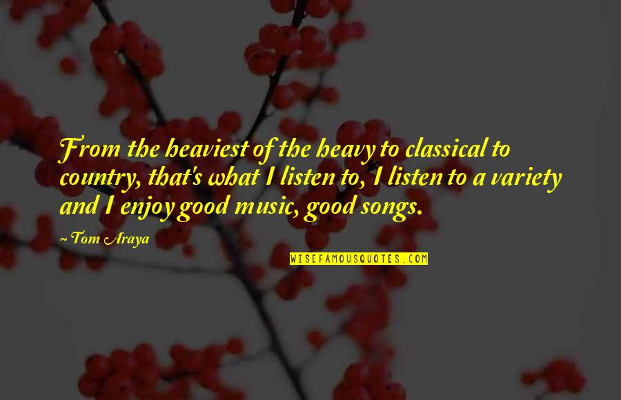 Mceldowney Brooke Quotes By Tom Araya: From the heaviest of the heavy to classical Mceldowney Brooke Quotes By Tom Araya: From the heaviest of the heavy to classical