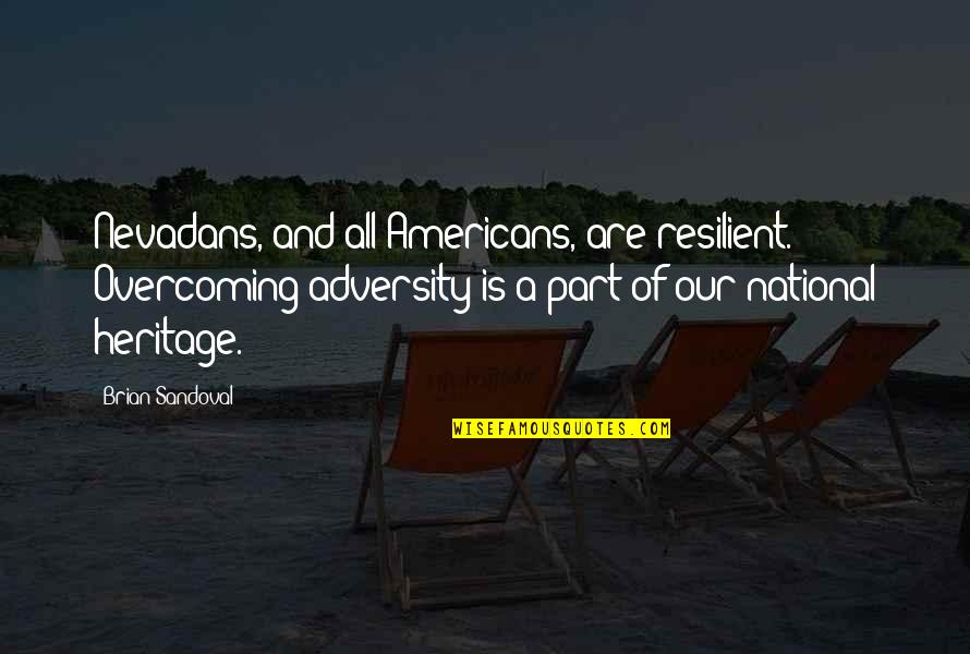 Mceleney Chevy Quotes By Brian Sandoval: Nevadans, and all Americans, are resilient. Overcoming adversity Mceleney Chevy Quotes By Brian Sandoval: Nevadans, and all Americans, are resilient. Overcoming adversity