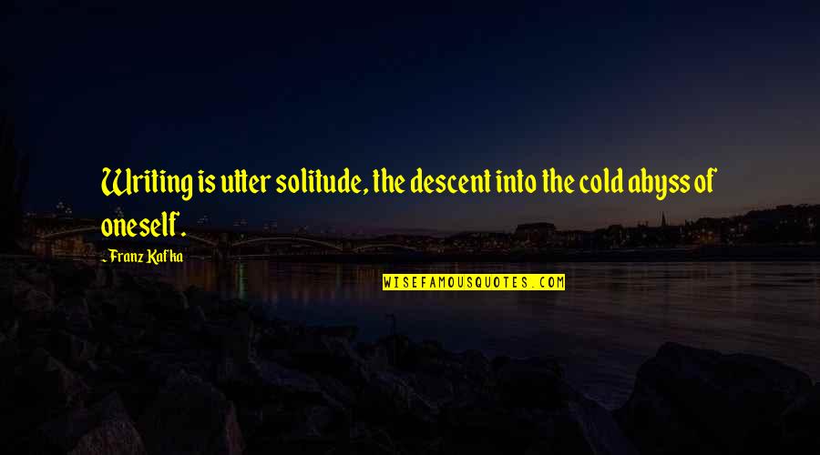 Mceleney Chevy Quotes By Franz Kafka: Writing is utter solitude, the descent into the