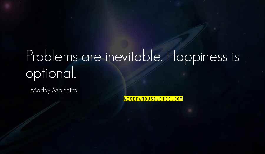 Mcelfatrick Blueprints Quotes By Maddy Malhotra: Problems are inevitable. Happiness is optional.