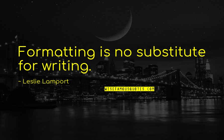 Mcelhaney And Associates Quotes By Leslie Lamport: Formatting is no substitute for writing. Mcelhaney And Associates Quotes By Leslie Lamport: Formatting is no substitute for writing.