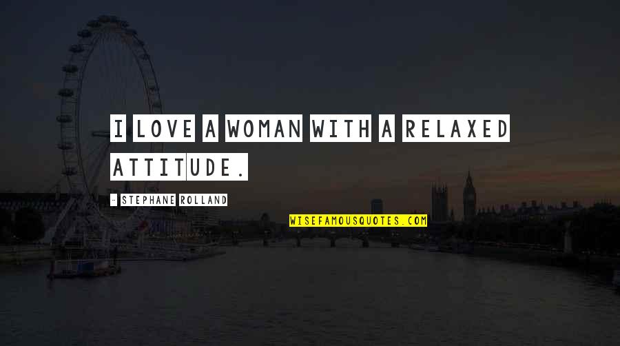Mcelhaney And Associates Quotes By Stephane Rolland: I love a woman with a relaxed attitude. Mcelhaney And Associates Quotes By Stephane Rolland: I love a woman with a relaxed attitude.