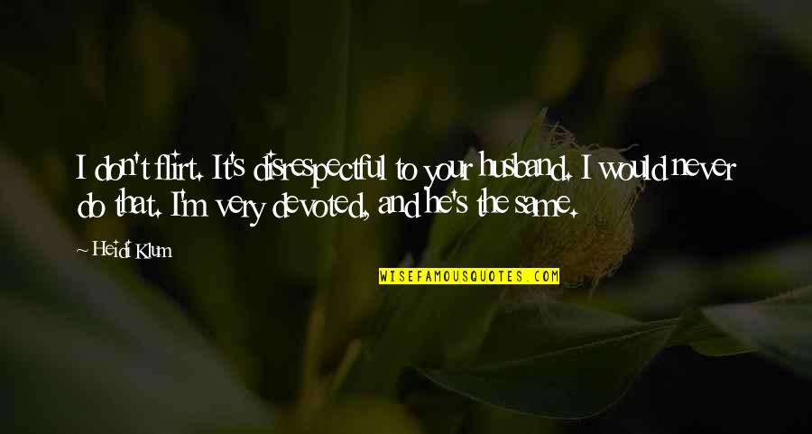 Mcelhannon Construction Quotes By Heidi Klum: I don't flirt. It's disrespectful to your husband.