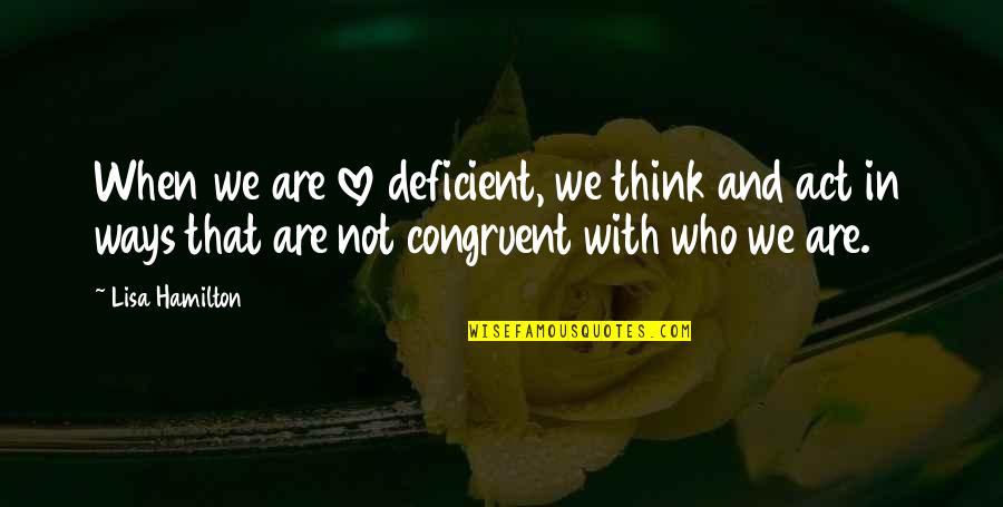 Mcelhatton Michael Quotes By Lisa Hamilton: When we are love deficient, we think and