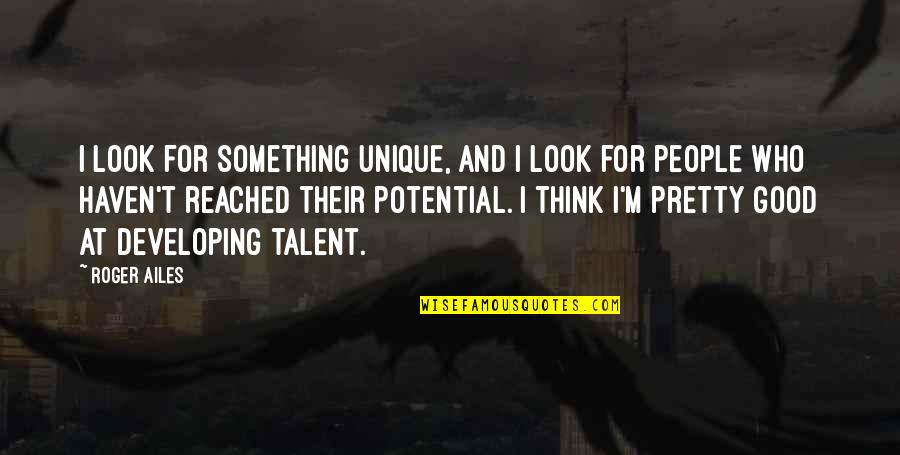 Mcelheney Architects Quotes By Roger Ailes: I look for something unique, and I look Mcelheney Architects Quotes By Roger Ailes: I look for something unique, and I look