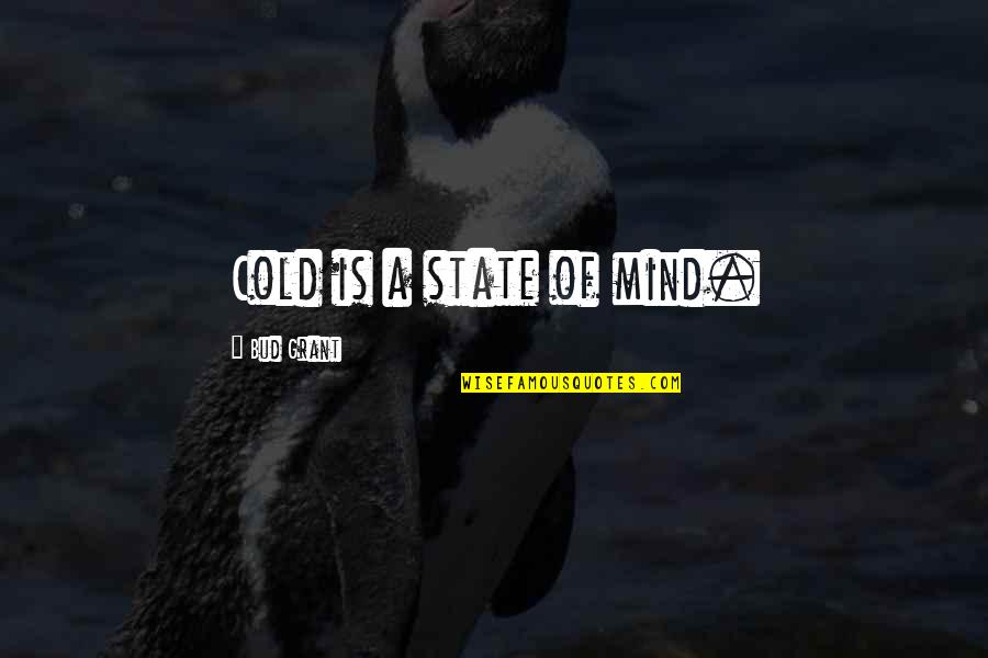 Mcelheny Road Quotes By Bud Grant: Cold is a state of mind. Mcelheny Road Quotes By Bud Grant: Cold is a state of mind.