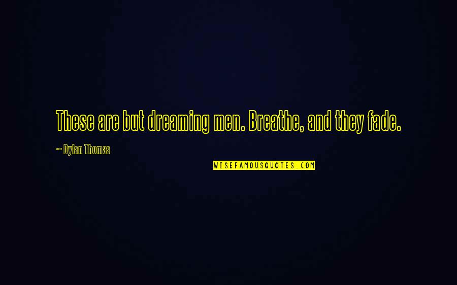 Mcelhinney Service Quotes By Dylan Thomas: These are but dreaming men. Breathe, and they Mcelhinney Service Quotes By Dylan Thomas: These are but dreaming men. Breathe, and they