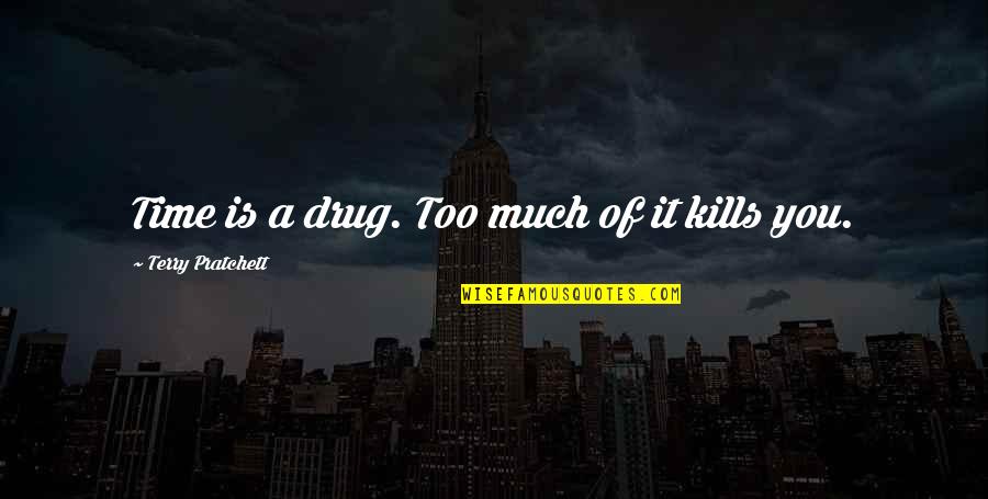 Mcelhone Family Quotes By Terry Pratchett: Time is a drug. Too much of it Mcelhone Family Quotes By Terry Pratchett: Time is a drug. Too much of it
