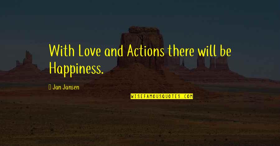 Mcelhone Quotes By Jan Jansen: With Love and Actions there will be Happiness.